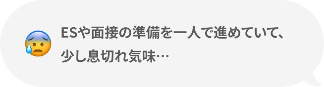 ESや面接の準備を一人で進めていて、少し息切れ気味…